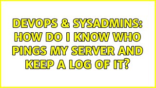 DevOps & SysAdmins: How do I know who pings my server and keep a log of it?