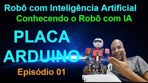 EP 01 -  Placa Arduino - Conhecendo meu Robô com Inteligência Artificial
