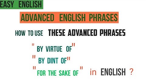 How to use " by virtue  of,  by dint of, for sake of" phrases in english