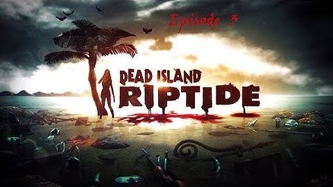 Wednesday Lets Play Dead Island Riptide Episode 3: Boating Trip