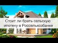 Стоит ли брать сельскую ипотеку в Россельхозбанке?