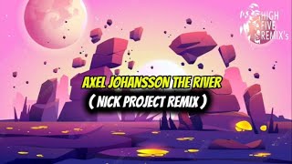 AXEL JOHANSSON - ( THE RIVER ) - NICK PROJECT REMIX