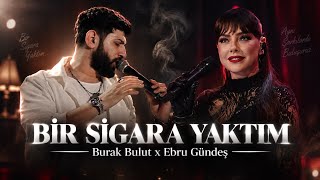 Burak Bulut & Ebru Gündeş - Bir Sigara Yaktım 