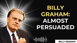 Billy Graham: Almost Persuaded | Classic Full Sermon 2025