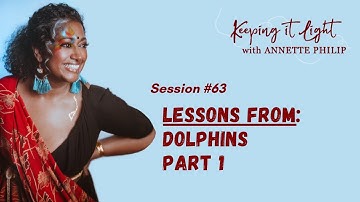 Lessons from Dolphins (Part 1) - "keeping it light" with Annette Philip - Session #63