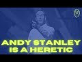 Andy Stanley is a Heretic (Ep. 423)