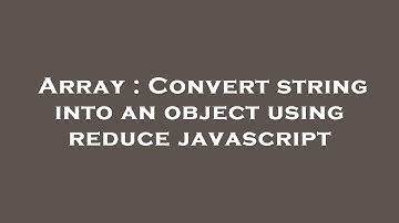 Array : Convert string into an object using reduce javascript