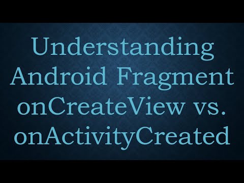 Understanding Android Fragment onCreateView vs. onActivityCreated