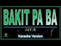 Jay-R - Bakit Pa Ba (karaoke version)