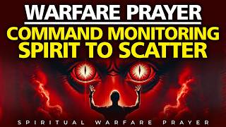 Warfare Prayer | Prayer To Break  Free  From Every Monitoring Spirit