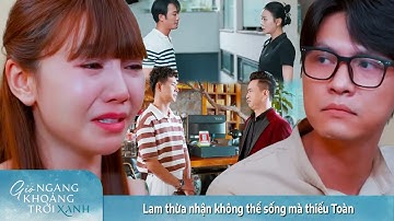 Preview Gió Ngang Khoảng Trời Xanh Tập 45 | Lam thừa nhận không thể sống mà thiếu Toàn