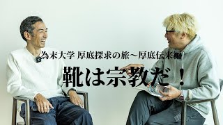 為末大学 厚底探求の旅〜厚底伝来編　「靴は宗教だ！」