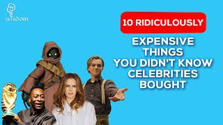 10 Ridiculously Expensive Things Celebrities Owns | Wisdom