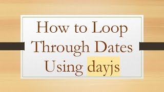 How to Loop Through Dates Using dayjs