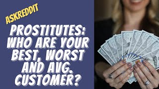 Prostitutes: describe your best, your worst, and your average customers?