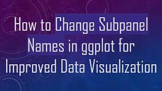 How to Change Subpanel Names in ggplot for Improved Data Visualization