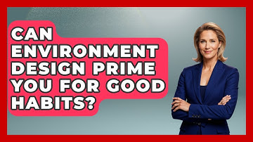 Can Environment Design Prime You For Good Habits? - Habit Hacks Hub
