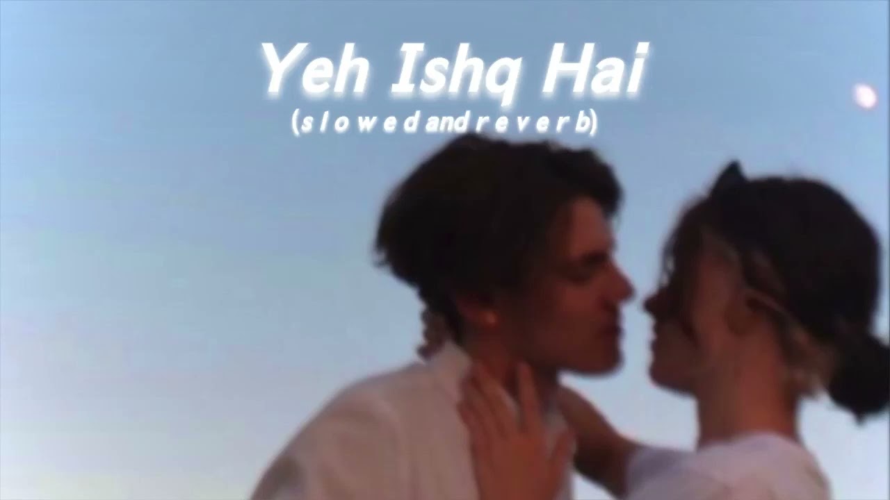Yeh Ishq Hai (s l o w e d  and  r e v e r b)