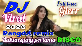 BUKAN YANG PERTAMA DJ DANGDUT REMIX VIRAL FULL BASS GLERR 2026