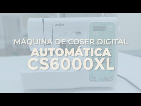 Conoce la nueva máquina de coser digital CS6000XL de Brother 