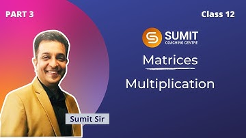 Matrices- Part 3 (Multiplication) | Class 12 | Maths | By Sumit Sir | SCC