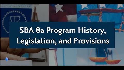 SBA 8a Program History, Legislation, and Provisions
