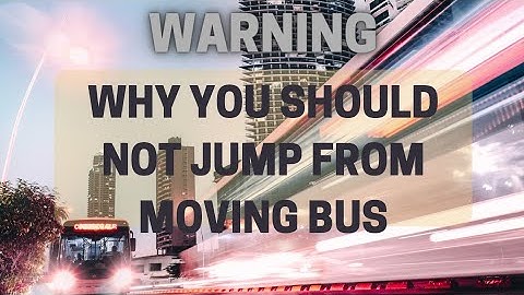 Why is it dangerous to jump out of a moving bus? | Talha