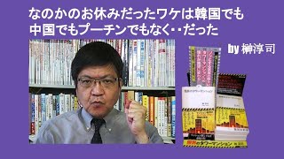 なのかのお休みだったワケは韓国でも中国でもプーチンでもなく・・だった　by 榊淳司