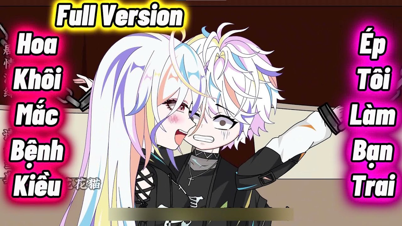 Full Version : Hoa Khôi Mắc Bệnh Kiều Ép Tôi Làm Bạn Trai (End) | Vanh Vietsub