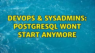 DevOps & SysAdmins: Postgresql wont start anymore Information