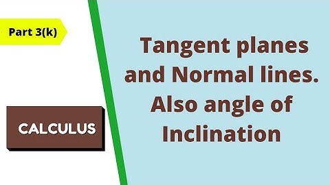 Part 3(k) Tangent planes and Normal lines. Also angle of Inclination