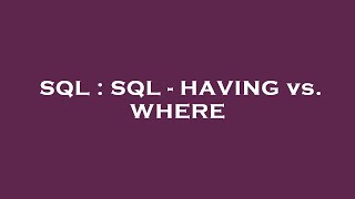 SQL : SQL - HAVING vs. WHERE