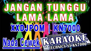 KARAOKE  DJ JANGAN TUNGGU LAMA LAMA XXDJPOM KN7000 (NADA CEWEK) DENI RECORD