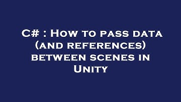 C# : How to pass data (and references) between scenes in Unity