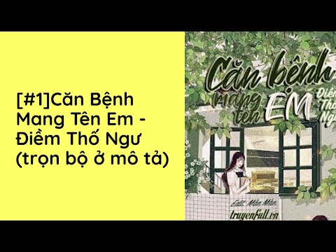 Video Căn Bệnh Mang Tên Em - Điềm Thố Ngư Audio Trọn Bộ - Chương 1  | Điềm Thố Ngư Ngôn Tình Sủng - youtube