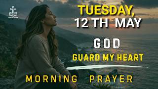 Tuesday, 12th May | This Prayer Will Guard Your Heart and Mind Today | Morning Prayer