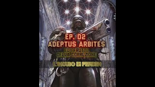 Ep_02 Adeptus Arbites ed i frutti della corruzione, l' incubo di Ferden - WH40k lore