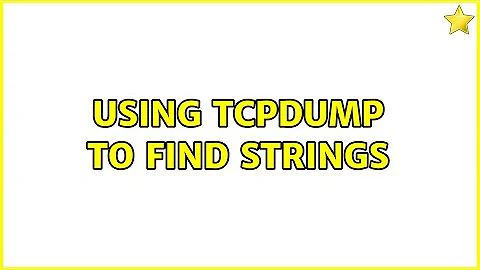 Using tcpdump to find strings (2 Solutions!!)