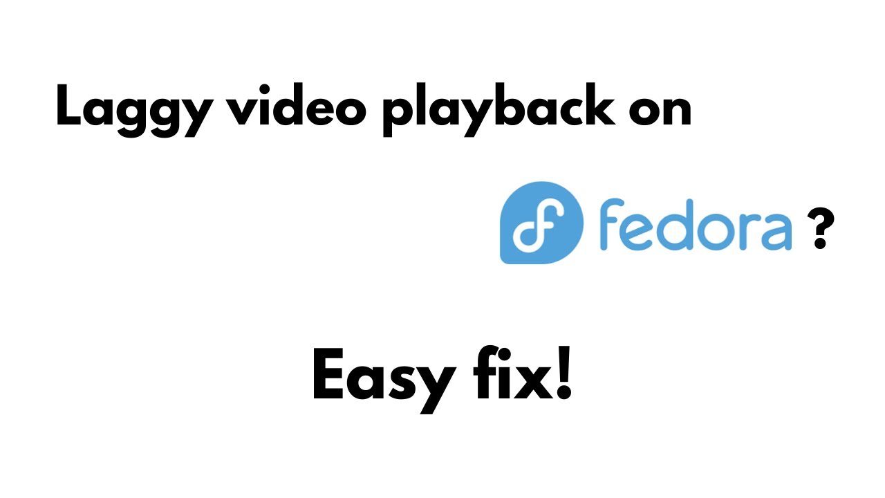 How to fix laggy/choppy video playback on Fedora Linux (in a few