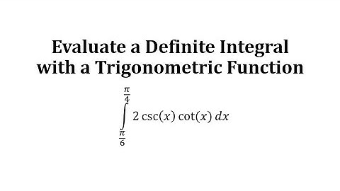 Evaluate a Definite Integral with a Trigonometric Function: a*csc(x)cot(x)