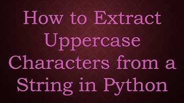 How to Extract Uppercase Characters from a String in Python