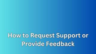 How to Request Support or Provide Feedback