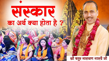 संस्कार का अर्थ क्या होता है ? श्री चतुर नारायण शास्त्री जी | Sadhna TV