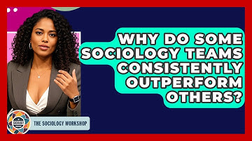 Why Do Some Sociology Teams Consistently Outperform Others? - The Sociology Workshop