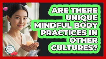 Are There Unique Mindful Body Practices In Other Cultures? - Inside Body Image