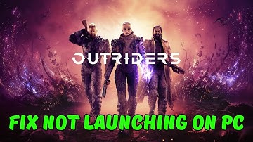 How To Fix OUTRIDERS Not Launching/Won
