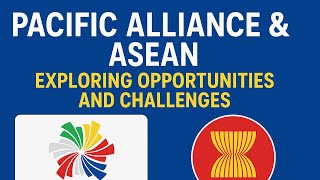Pacific Alliance & ASEAN Exploring Opportunities and Challenges
