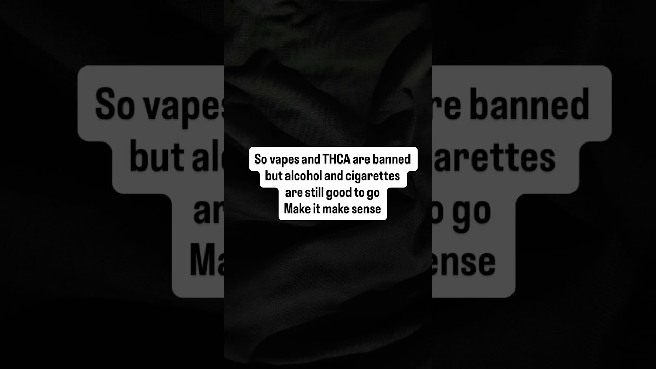 Vapes and THCA banned but alcohol stays legal 