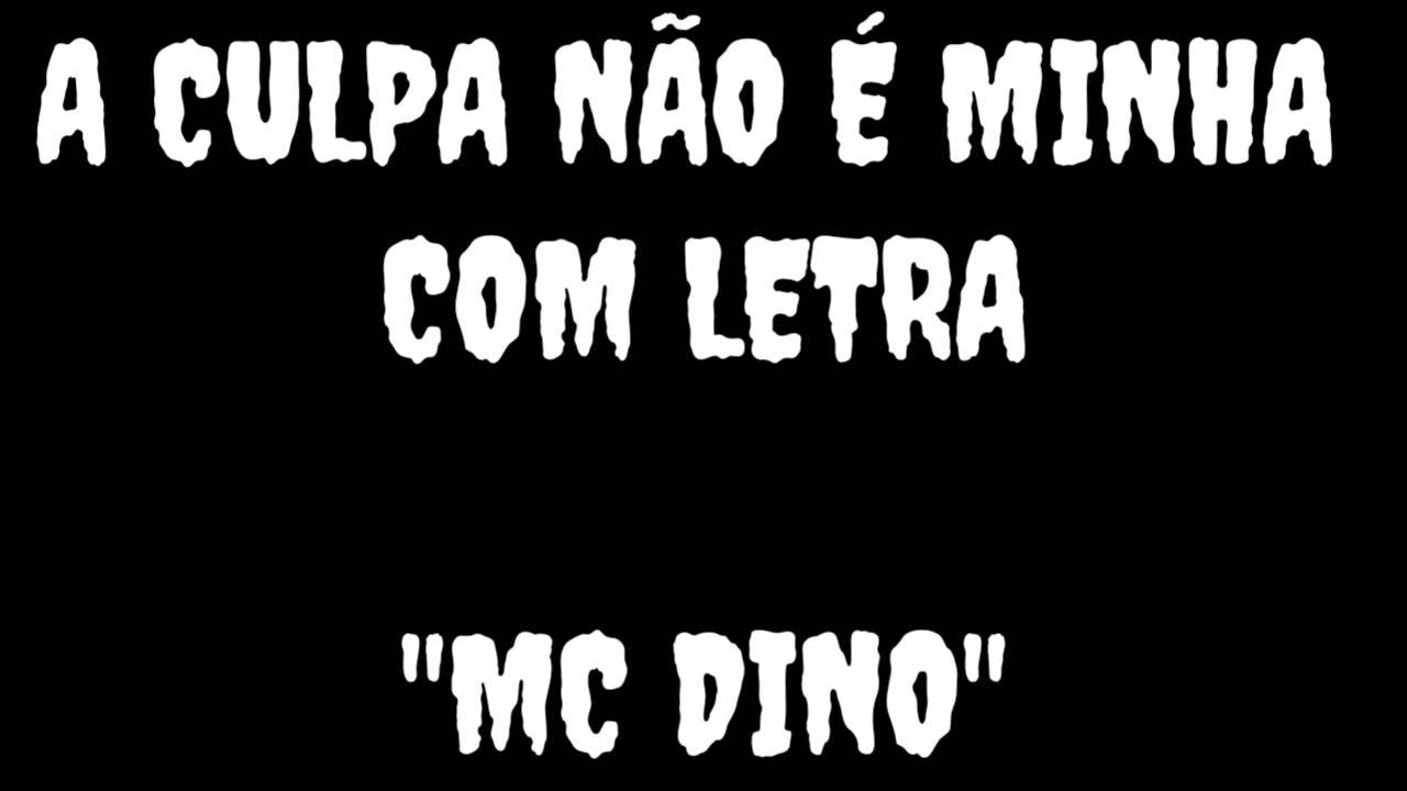 A culpa não é minha com (letra) MC Dino YouTube A culpa não é minha com (letra) MC Dino YouTube