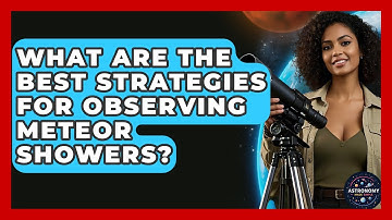 What Are The Best Strategies For Observing Meteor Showers? - Astronomy Made Simple